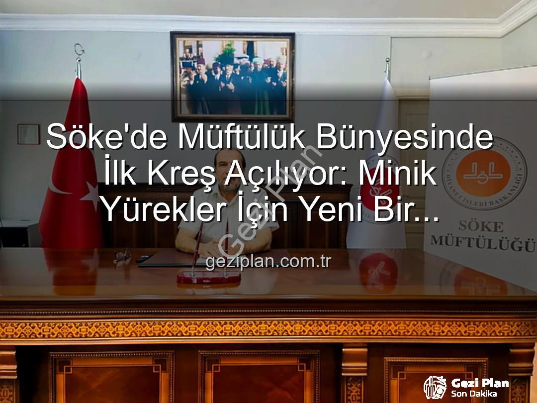 Söke müftülük kreşi - Söke'de Müftülük Bünyesinde İlk Kreş Açılıyor: Minik Yürekler İçin Yeni Bir Başlangıç (2026)