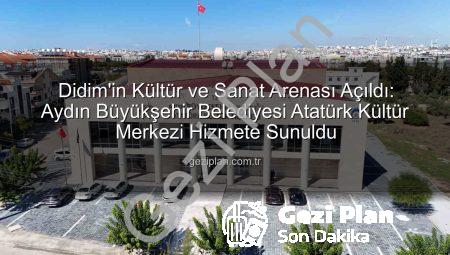 Didim’in Kültür ve Sanat Arenası Açıldı: Aydın Büyükşehir Belediyesi Atatürk Kültür Merkezi Hizmete Sunuldu