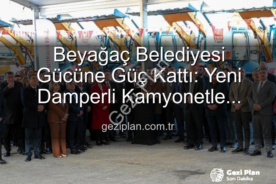 Beyağaç Belediyesi araç - Beyağaç Belediyesi Gücüne Güç Kattı: Yeni Damperli Kamyonetle Hizmetler Hızlanıyor