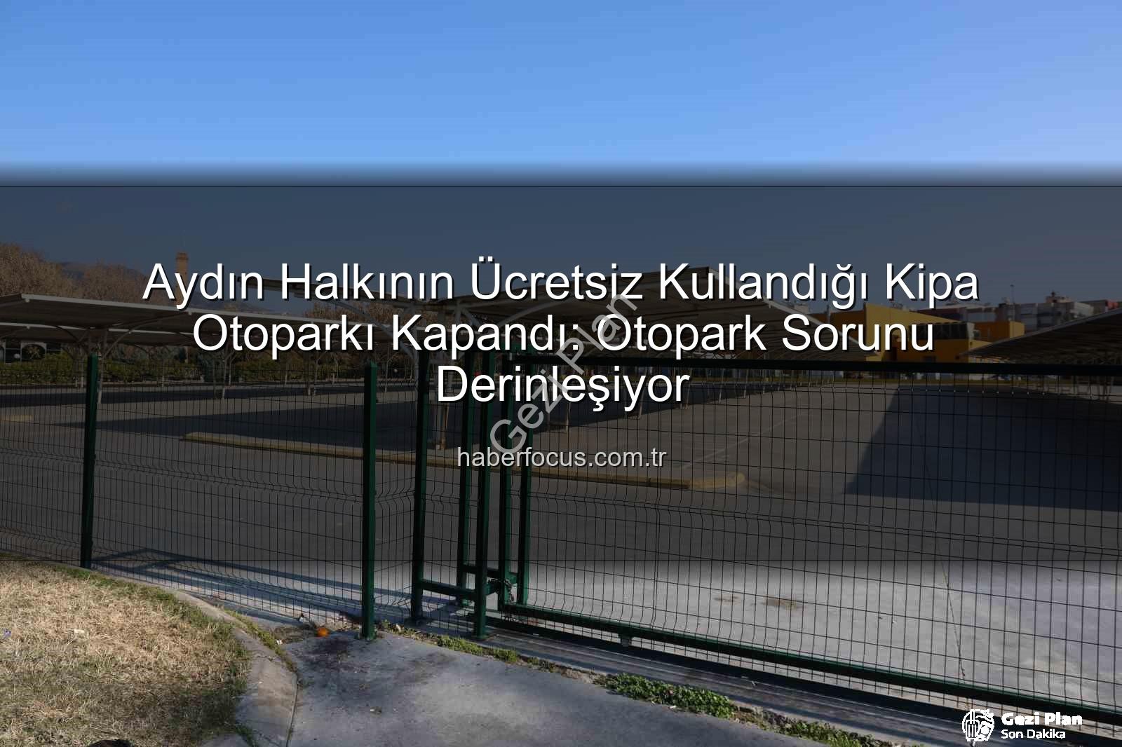 Kipa otoparkları - Aydın Halkının Ücretsiz Kullandığı Otoparklar Kapatıldı: Otopark Sorunu Derinleşiyor