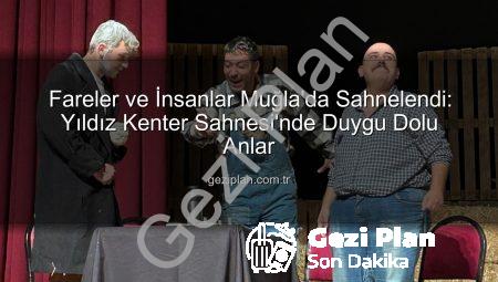 Fareler ve İnsanlar Muğla’da Sahnelendi: Yıldız Kenter Sahnesi’nde Duygu Dolu Anlar