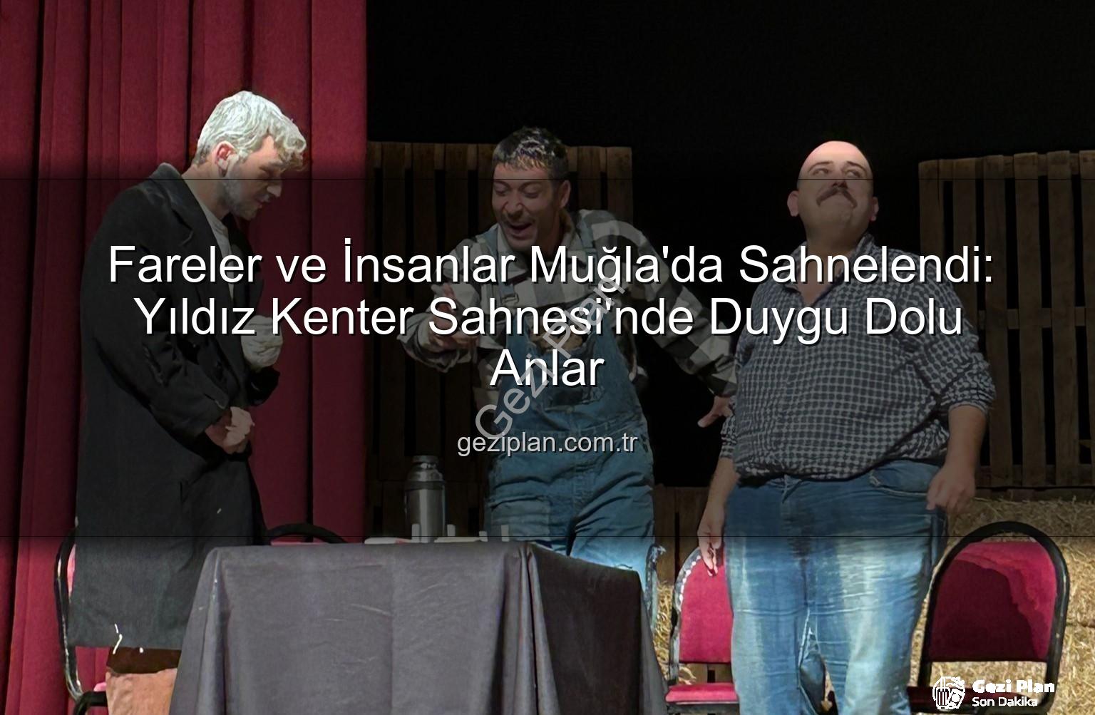 Fareler ve İnsanlar Muğla - Fareler ve İnsanlar Muğla'da Sahnelendi: Yıldız Kenter Sahnesi'nde Duygu Dolu Anlar