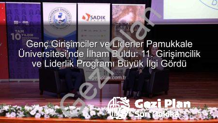 Genç Girişimciler ve Liderler Pamukkale Üniversitesi’nde İlham Buldu: 11. Girişimcilik ve Liderlik Programı Büyük İlgi Gördü