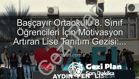 Başçayır Ortaokulu 8. Sınıf Öğrencileri İçin Motivasyon Artıran Lise Tanıtım Gezisi: Geleceğe İlk Adım