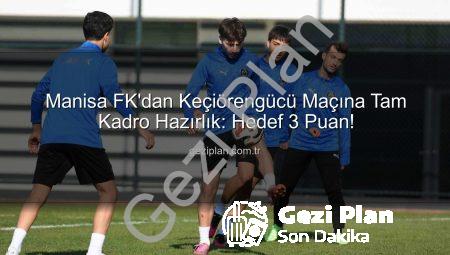 Manisa FK’dan Keçiörengücü Maçına Tam Kadro Hazırlık: Hedef 3 Puan!