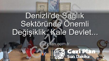 Denizli’de Sağlık Sektöründe Önemli Değişiklik: Kale Devlet Hastanesi’nde Yeni Başhekim Göreve Başladı