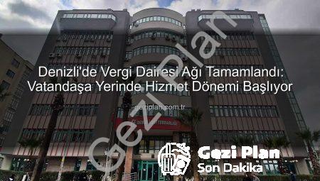 Denizli’de Vergi Dairesi Ağı Tamamlandı: Vatandaşa Yerinde Hizmet Dönemi Başlıyor