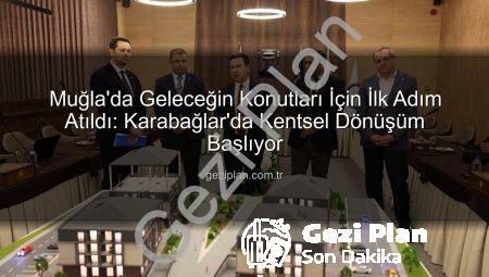 Muğla’da Geleceğin Konutları İçin İlk Adım Atıldı: Karabağlar’da Kentsel Dönüşüm Başlıyor
