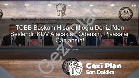 TOBB Başkanı Hisarcıklıoğlu Denizli’den Seslendi: KDV Alacakları Ödensin, Piyasalar Canlansın!