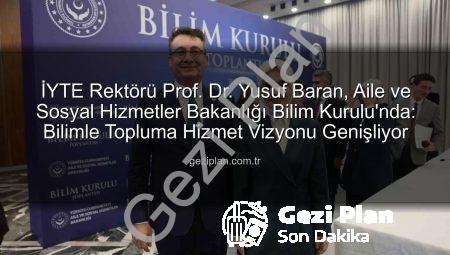 İYTE Rektörü Prof. Dr. Yusuf Baran, Aile ve Sosyal Hizmetler Bakanlığı Bilim Kurulu’nda: Bilimle Topluma Hizmet Vizyonu Genişliyor