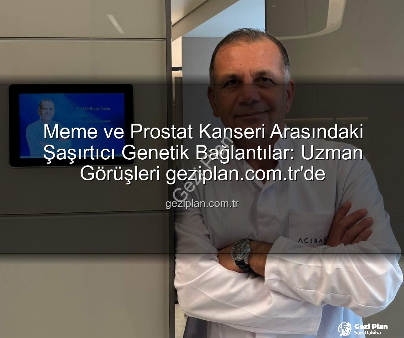 genetik kanser bağlantıları - Meme ve Prostat Kanseri Arasındaki Şaşırtıcı Genetik Bağlantılar: Uzman Görüşleri geziplan.com.tr'de