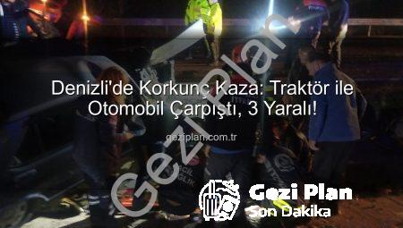 Denizli’de Korkunç Kaza: Traktör ile Otomobil Çarpıştı, 3 Yaralı!