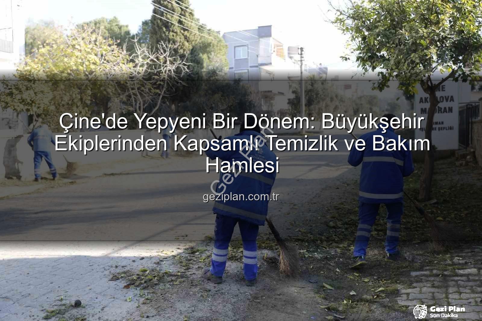 Çine temizlik bakım - Çine'de Yepyeni Bir Dönem: Büyükşehir Ekiplerinden Kapsamlı Temizlik ve Bakım Hamlesi