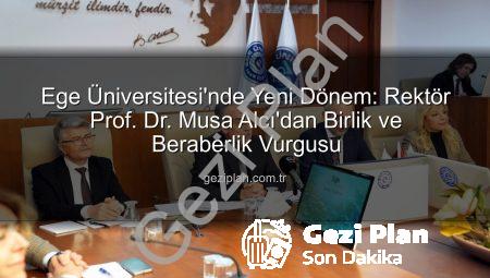 Ege Üniversitesi’nde Yeni Dönem: Rektör Prof. Dr. Musa Alcı’dan Birlik ve Beraberlik Vurgusu
