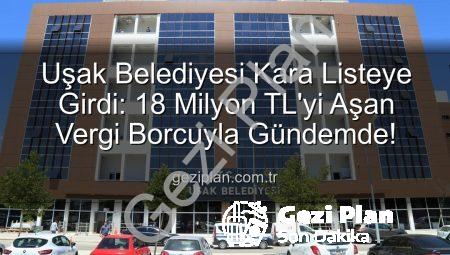 Uşak Belediyesi Kara Listeye Girdi: 18 Milyon TL’yi Aşan Vergi Borcuyla Gündemde!