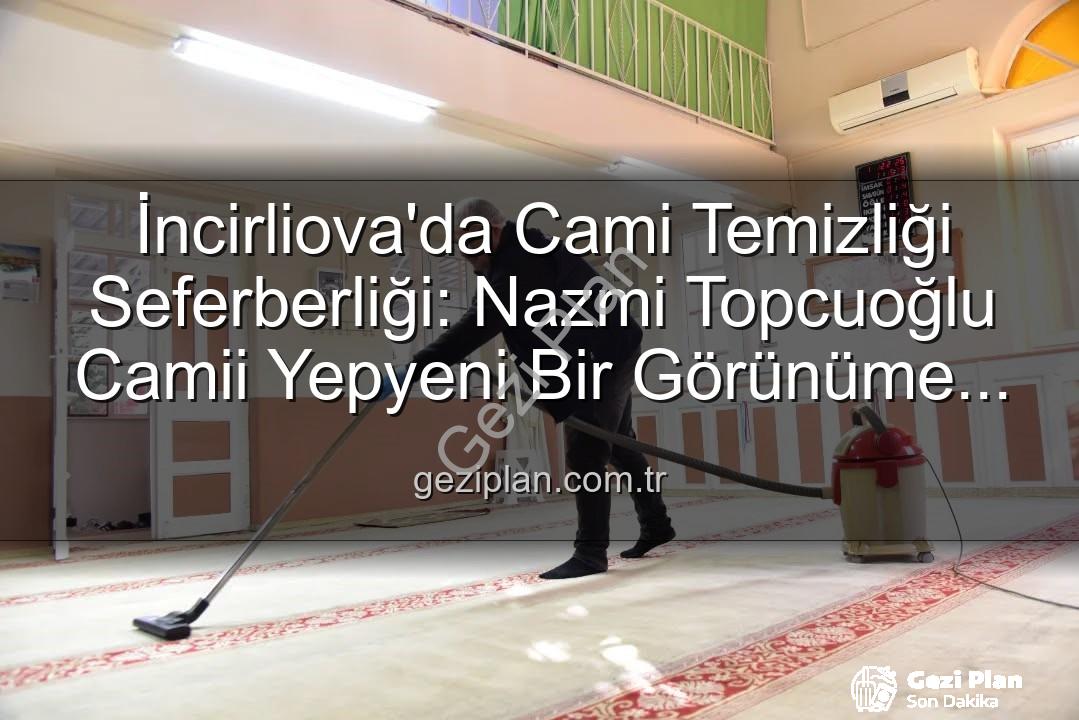 cami temizliği - İncirliova'da Cami Temizliği Seferberliği: Nazmi Topcuoğlu Camii Yepyeni Bir Görünüme Kavuştu