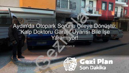 Aydın’da Otopark Sorunu Çileye Dönüştü: ‘Kalp Doktoru Garajı’ Uyarısı Bile İşe Yaramıyor!
