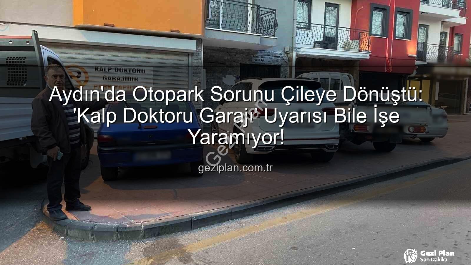 Aydın otopark sorunu - Aydın'da Otopark Sorunu Çileye Dönüştü: 'Kalp Doktoru Garajı' Uyarısı Bile İşe Yaramıyor!