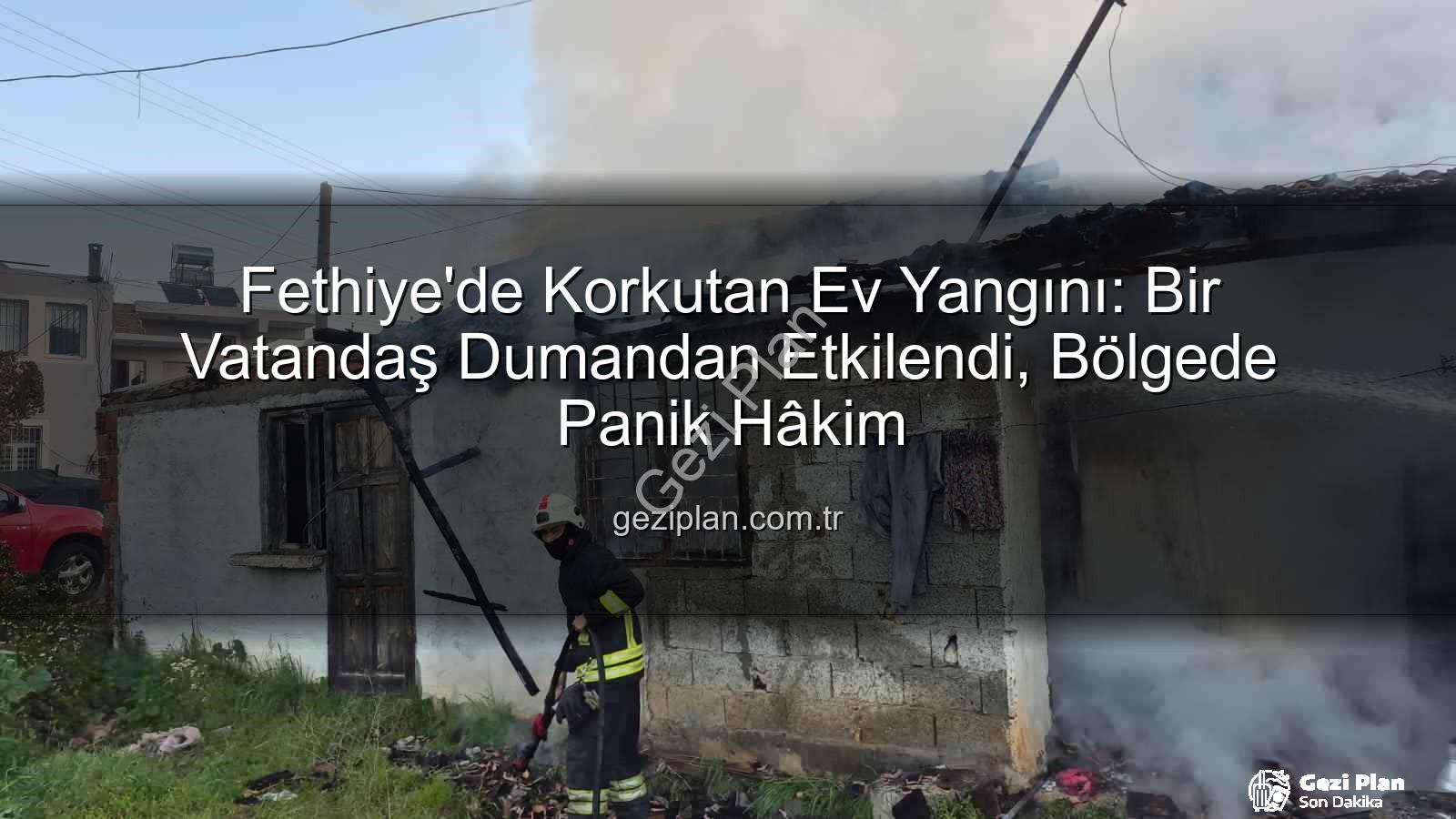 Fethiye ev yangını - Fethiye'de Korkutan Ev Yangını: Bir Vatandaş Dumandan Etkilendi, Bölgede Panik Hâkim