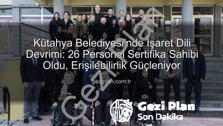 Kütahya Belediyesi’nde İşaret Dili Devrimi: 26 Personel Sertifika Sahibi Oldu, Erişilebilirlik Güçleniyor