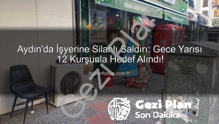 Aydın’da İşyerine Silahlı Saldırı: Gece Yarısı 12 Kurşunla Dehşet Anları!