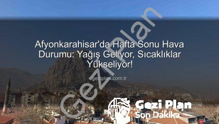 Afyonkarahisar’da Hafta Sonu Hava Durumu: Yağış Geliyor, Sıcaklıklar Yükseliyor!