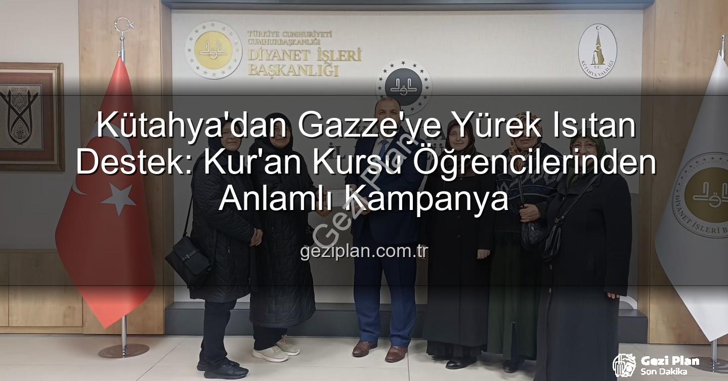 Kütahya Gazze Destek - Kütahya'dan Gazze'ye Yürek Isıtan Destek: Kur'an Kursu Öğrencilerinden Anlamlı Kampanya