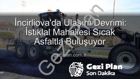 İncirliova’da Ulaşım Devrimi: İstiklal Mahallesi Sıcak Asfaltla Buluşuyor