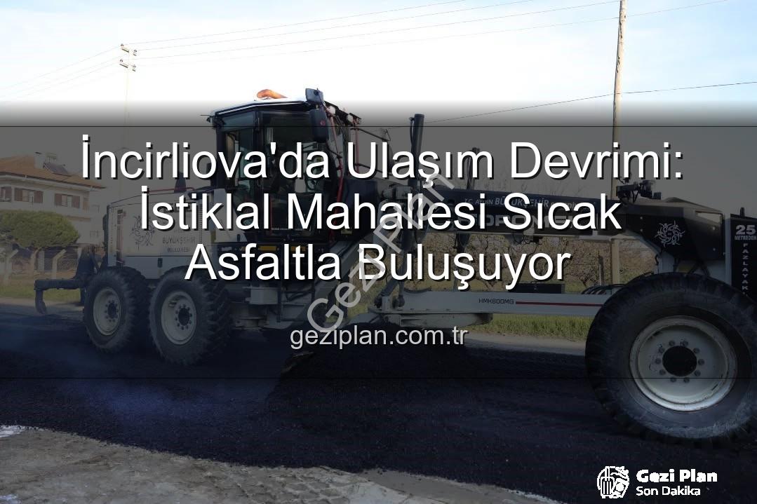 İncirliova sıcak asfalt - İncirliova'da Ulaşım Devrimi: İstiklal Mahallesi Sıcak Asfaltla Buluşuyor