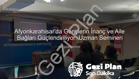Afyonkarahisar’da Gençlerin İnanç ve Aile Bağları Güçlendiriliyor: Uzman Semineri