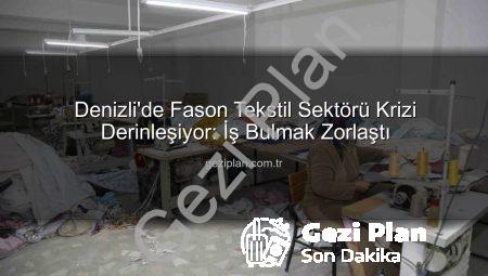 Denizli’de Fason Tekstil Sektörü Krizi Derinleşiyor: İş Bulmak Zorlaştı