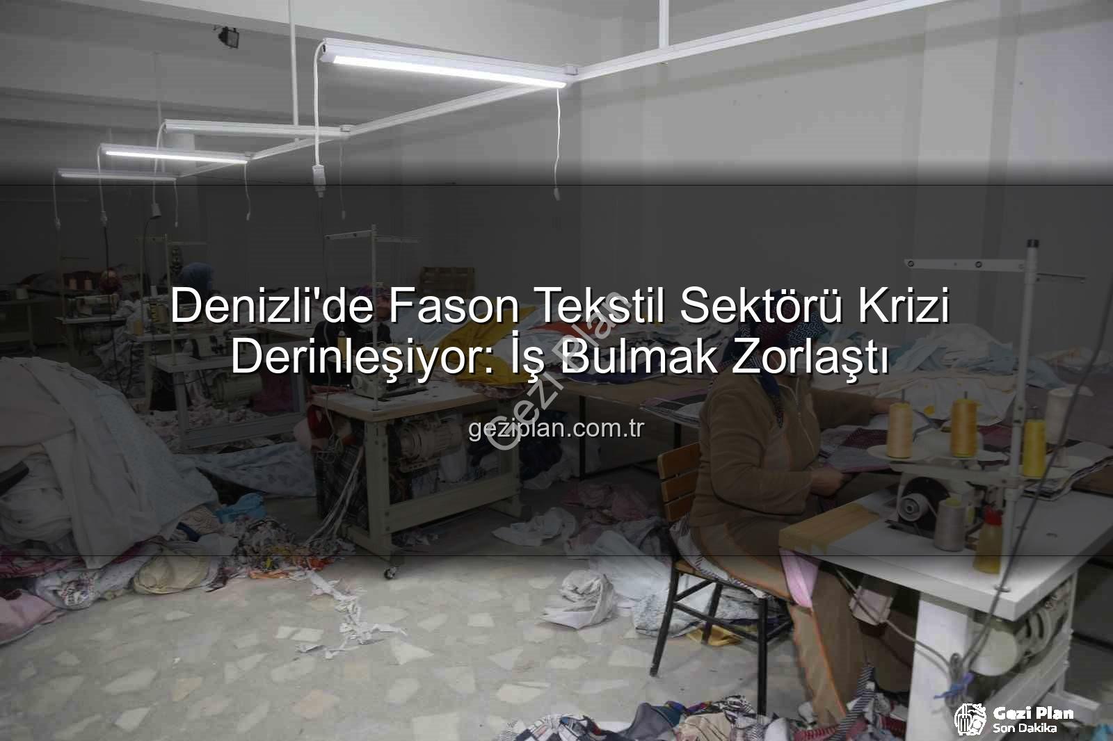 fason tekstil sektörü - Denizli'de Fason Tekstil Sektörü Krizi Derinleşiyor: İş Bulmak Zorlaştı