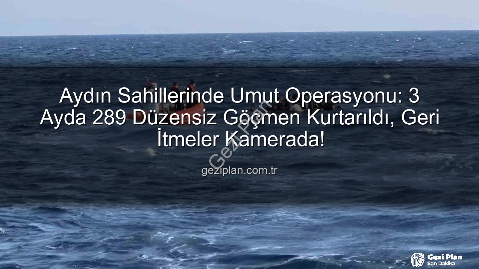 düzensiz göçmen kurtarıldı - Aydın Sahillerinde Umut Operasyonu: 3 Ayda 289 Düzensiz Göçmen Kurtarıldı, Geri İtmeler Kamerada!