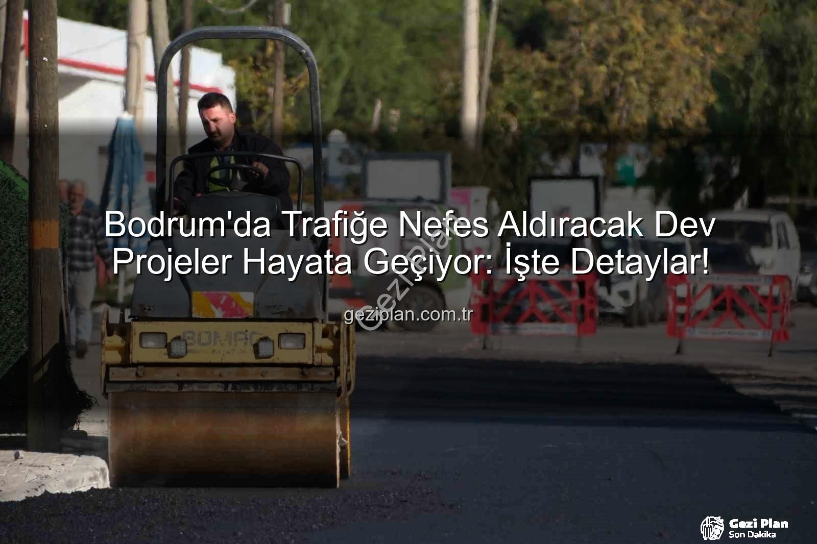 Bodrum trafik projeleri - Bodrum'da Trafiğe Nefes Aldıracak Dev Projeler Hayata Geçiyor: İşte Detaylar!
