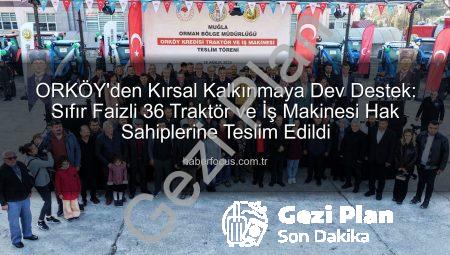 ORKÖY’den Kırsal Kalkınmaya Büyük Destek: 36 Traktör ve Ekskavatör Hak Sahiplerine Teslim Edildi