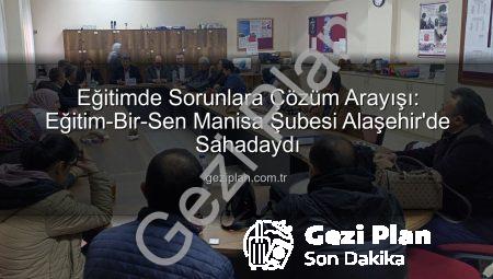 Eğitimde Sorunlara Çözüm Arayışı: Eğitim-Bir-Sen Manisa Şubesi Alaşehir’de Sahadaydı