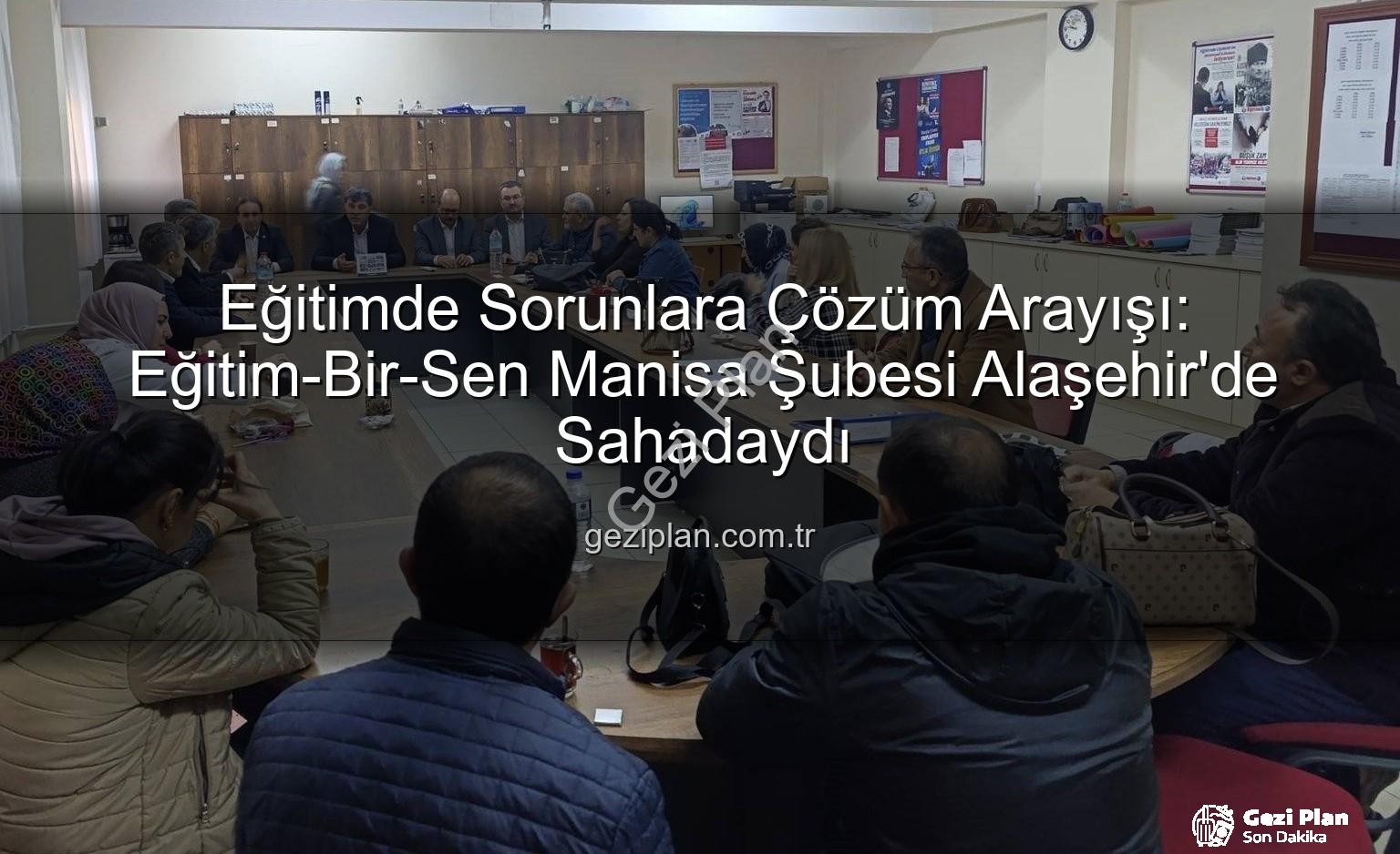 Eğitim-Bir-Sen Alaşehir - Eğitimde Sorunlara Çözüm Arayışı: Eğitim-Bir-Sen Manisa Şubesi Alaşehir'de Sahadaydı