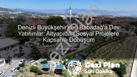 Denizli Büyükşehir’den Babadağ’a Dev Yatırımlar: Altyapıdan Sosyal Projelere Kapsamlı Dönüşüm