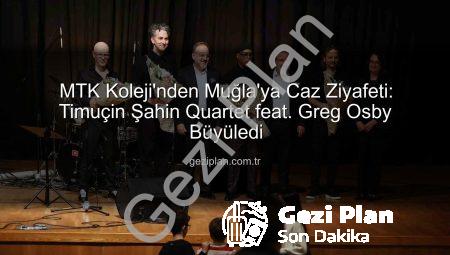 MTK Koleji’nden Muğla’ya Caz Ziyafeti: Timuçin Şahin Quartet feat. Greg Osby Büyüledi