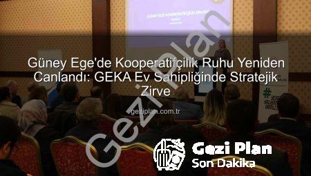 Güney Ege’de Kooperatifçilik Ruhu Yeniden Canlandı: GEKA Ev Sahipliğinde Stratejik Zirve