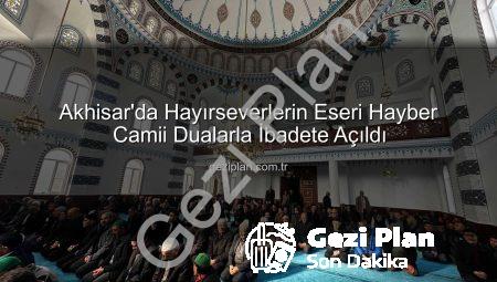 Akhisar’da Hayırseverlerin Eseri Hayber Camii Dualarla İbadete Açıldı
