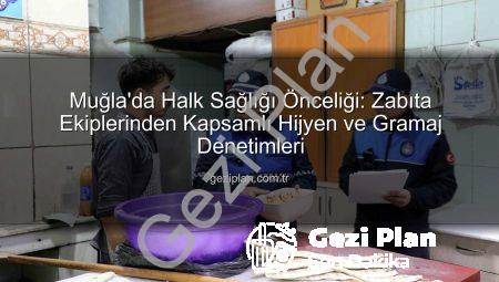 Muğla’da Halk Sağlığı Önceliği: Zabıta Ekiplerinden Kapsamlı Hijyen ve Gramaj Denetimleri