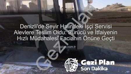 Denizli’de Seyir Halindeki İşçi Servisi Alevlere Teslim Oldu: Sürücü ve İtfaiyenin Hızlı Müdahalesi Facianın Önüne Geçti