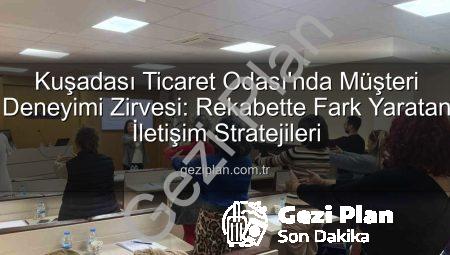 Kuşadası Ticaret Odası’nda Müşteri Deneyimi Zirvesi: Rekabette Fark Yaratan İletişim Stratejileri