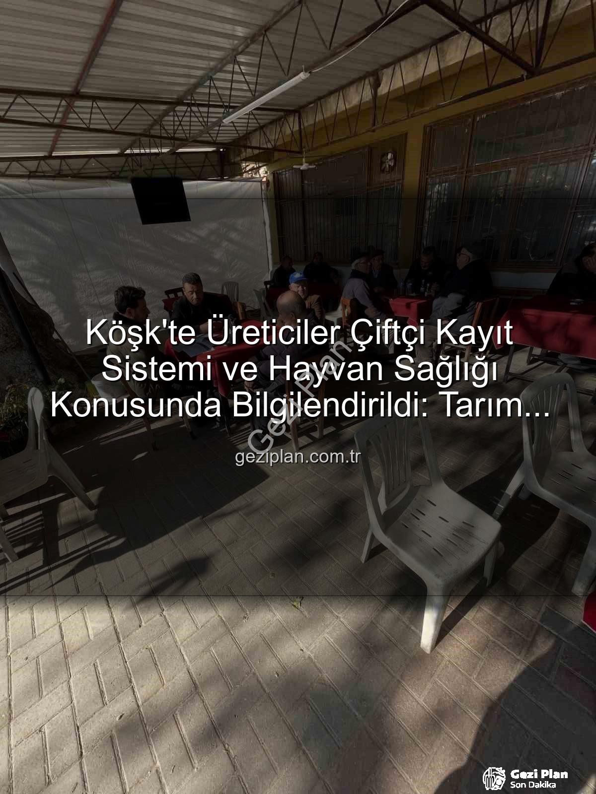 Çiftçi Kayıt Sistemi - Köşk'te Üreticiler Çiftçi Kayıt Sistemi ve Hayvan Sağlığı Konusunda Bilgilendirildi: Tarım Sahada Programı Devam Ediyor