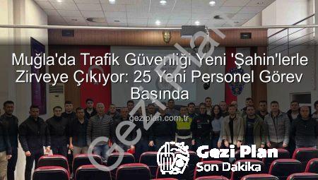 Muğla’da Trafik Güvenliği Yeni ‘Şahin’lerle Zirveye Çıkıyor: 25 Yeni Personel Görev Başında