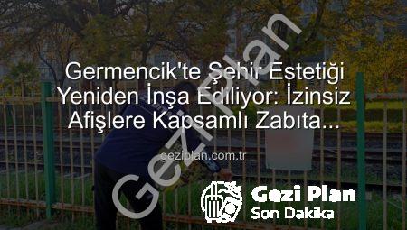 Germencik’te Şehir Estetiği Yeniden İnşa Ediliyor: İzinsiz Afişlere Kapsamlı Zabıta Müdahalesi
