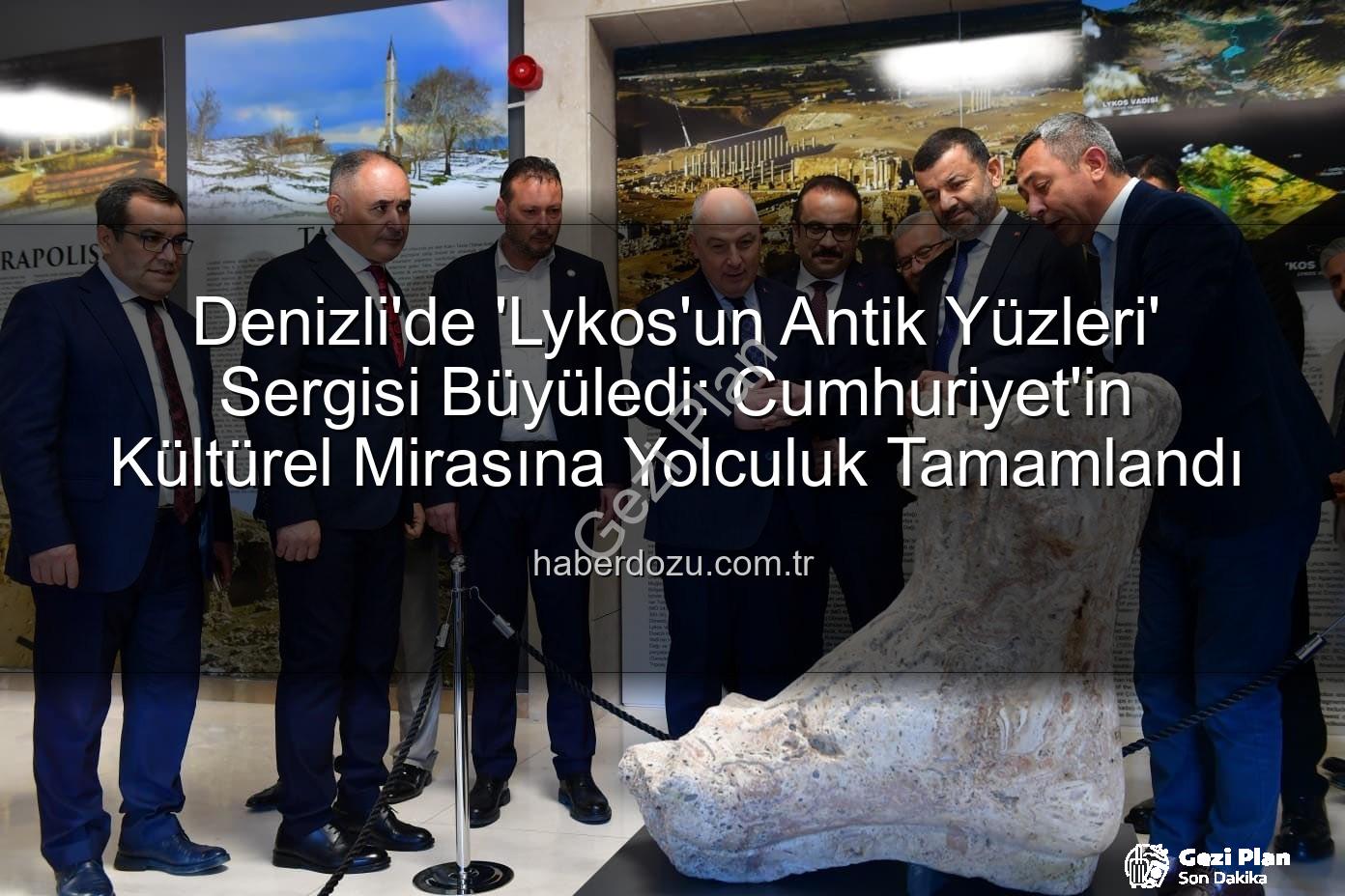 Lykos'un Antik Yüzleri - Denizli'de Lykos'un Antik Yüzleri Sergisi Büyük İlgi Gördü: Kültürel Mirasa Yolculuk Başladı!