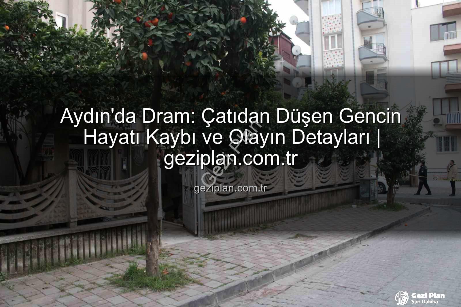 Aydın çatıdan düşme - Aydın'da Dram: Çatıdan Düşen Gencin Hayatı Kaybı ve Olayın Detayları | geziplan.com.tr